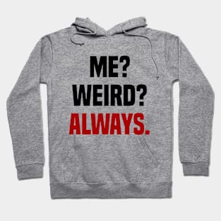 ME? WEIRD? ALWAYS! Hoodie